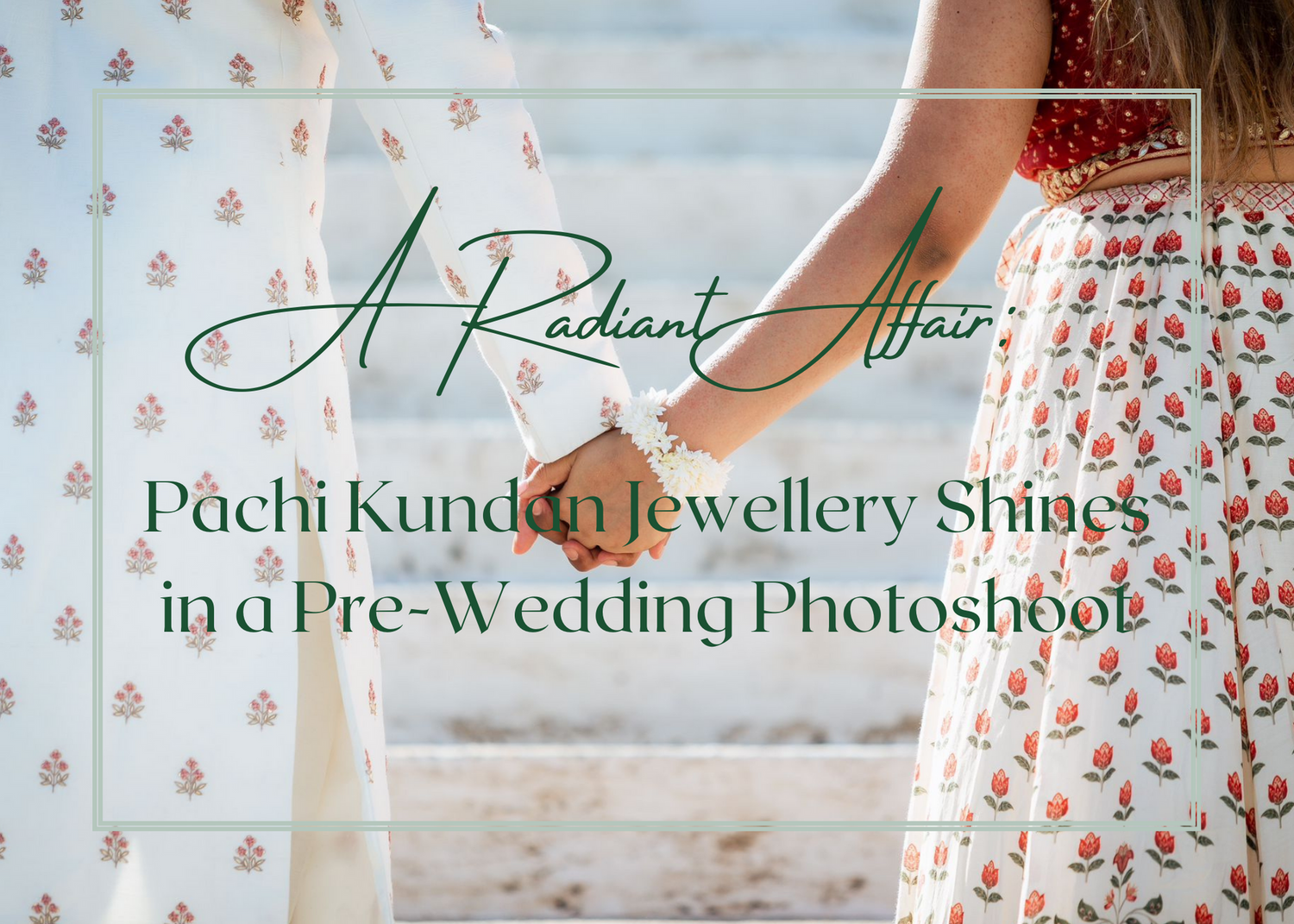 A Radiant Affair: Pachi Kundan Jewellery Shines in a Pre-Wedding Photoshoot